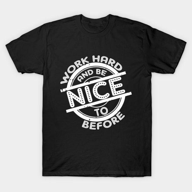 Work hard and be nice and before saying T-Shirt by Crazyavocado22